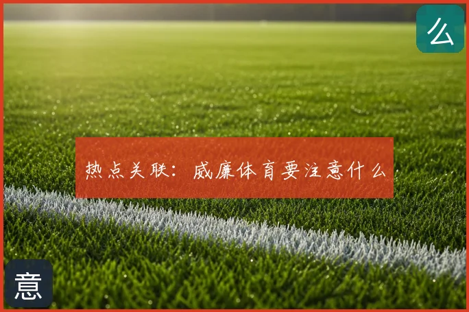 热点关联：威廉体育要注意什么