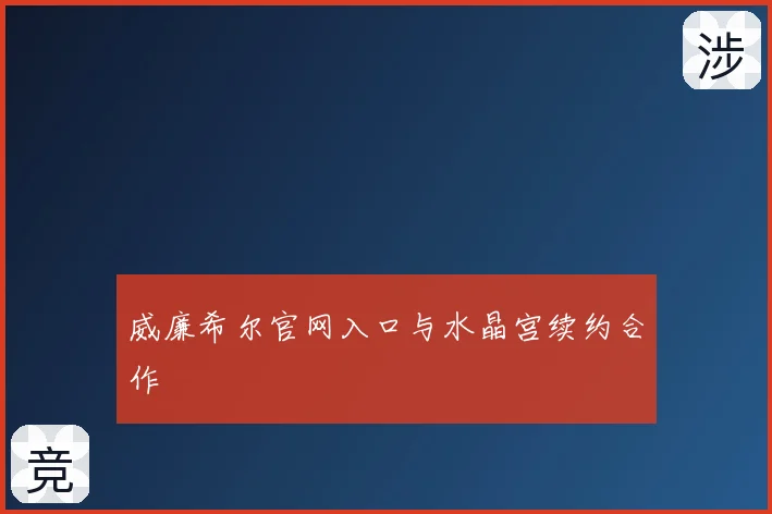 威廉希尔官网入口与水晶宫续约合作