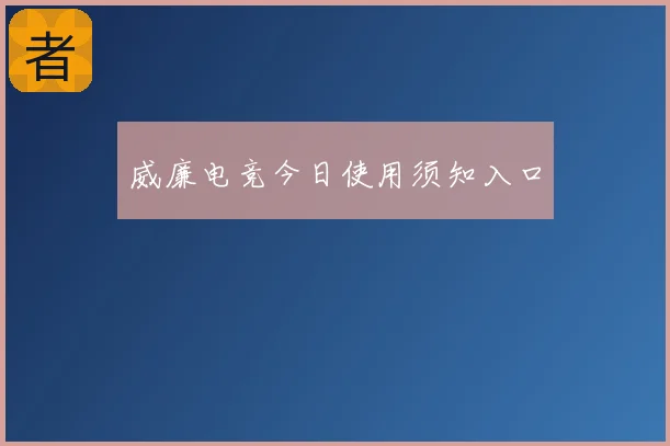 威廉电竞今日使用须知入口